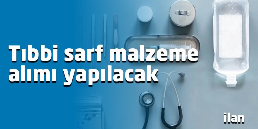 Tıbbi sarf malzeme alımı yapılacak