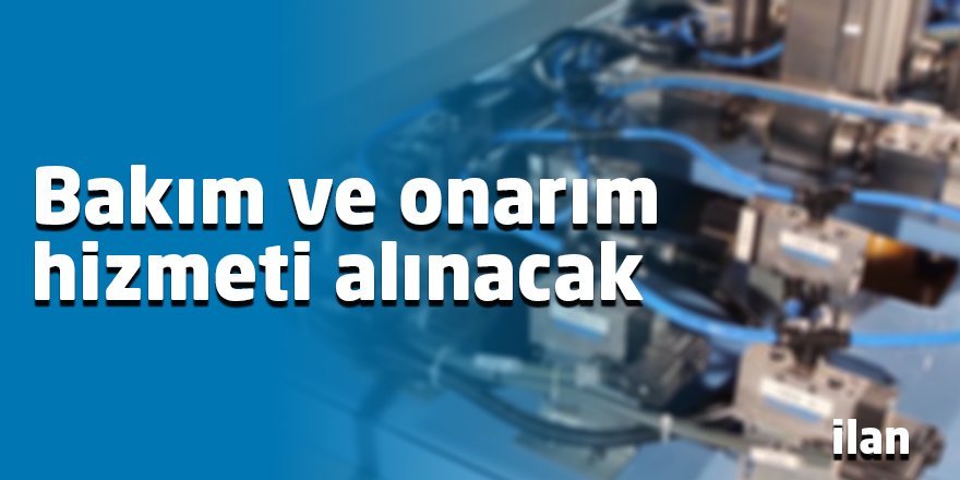 Bakım ve onarım hizmeti alınacak