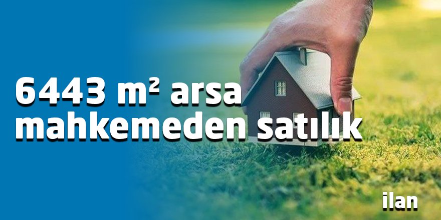 6443 m² arsa mahkemeden satılık
