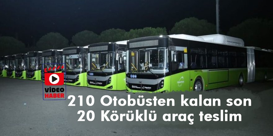 210 Otobüsten kalan son 20 Körüklü araç teslim edildi