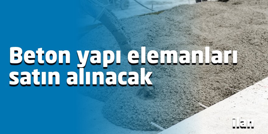 Beton yapı elemanları satın alınacak