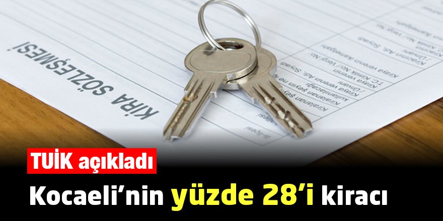 Kocaeli’nin yüzde 28’i kiracı
