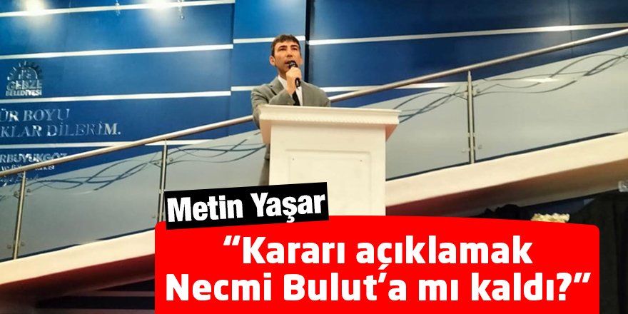 “Kararı açıklamak Necmi Bulut’a mı kaldı?”