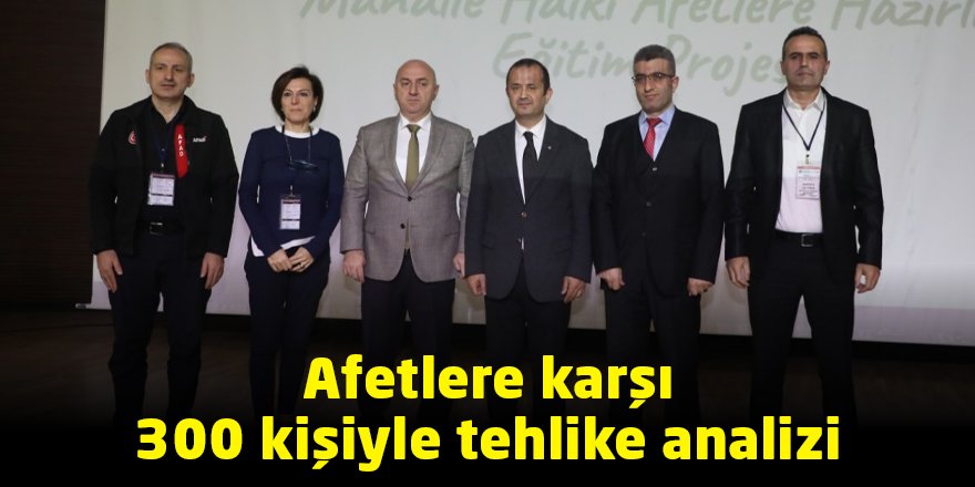 Afetlere karşı 300 kişiyle tehlike analizi