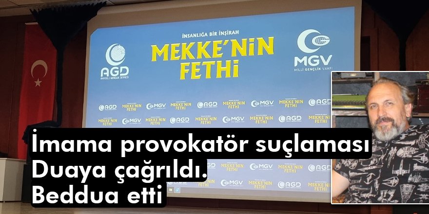 İmama provokatör suçlaması Duaya çağrıldı. Beddua etti