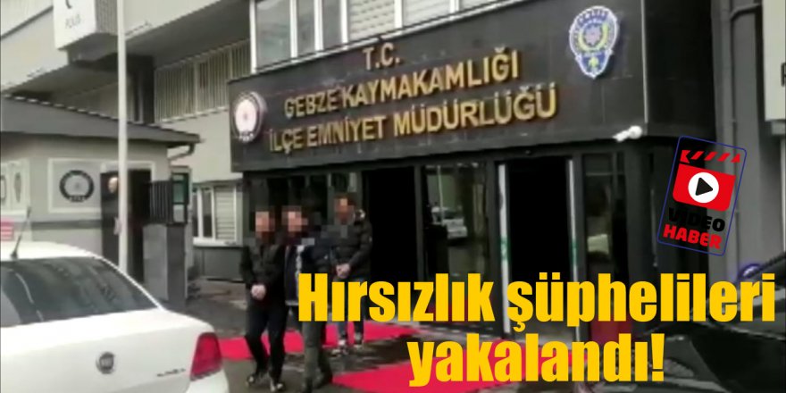 Hırsızlık şüphelileri yakalandı!