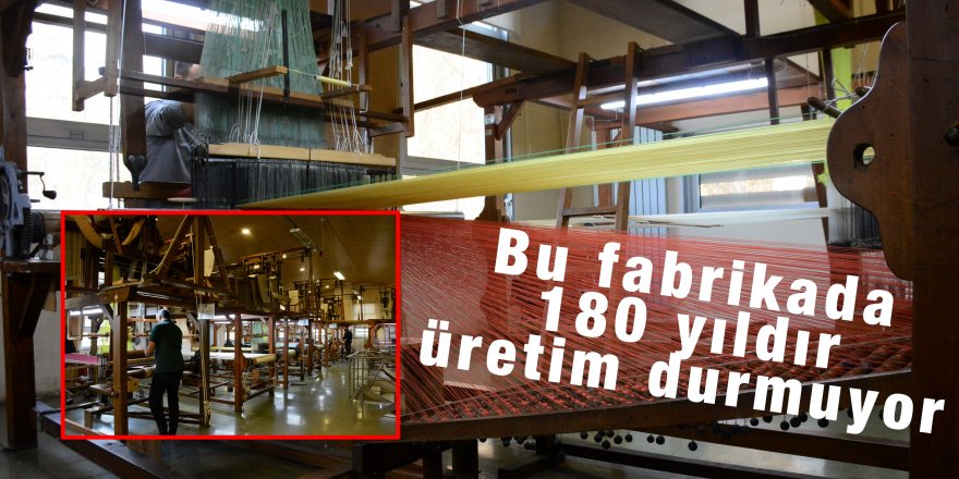 Bu fabrikada 180 yıldır üretim durmuyor