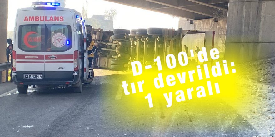 D-100'de tır devrildi: 1 yaralı