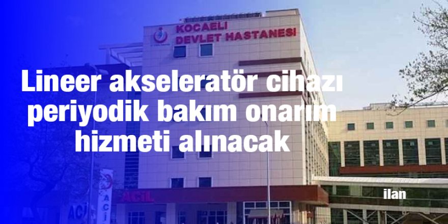 Lineer akseleratör cihazı periyodik bakım onarım hizmeti alınacak