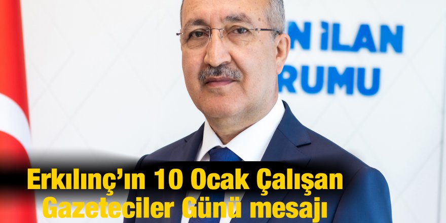 Erkılınç’ın 10 Ocak Çalışan Gazeteciler Günü mesajı