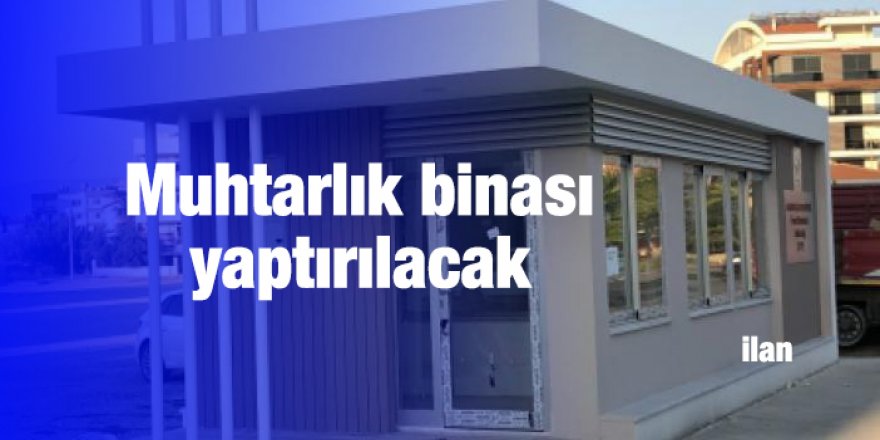 Muhtarlık binası yaptırılacak