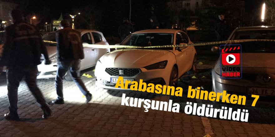 Arabasına binerken 7 kurşunla öldürüldü