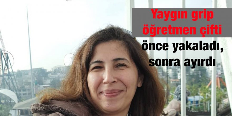 Yaygın grip öğretmen çifti  önce yakaladı, sonra ayırdı