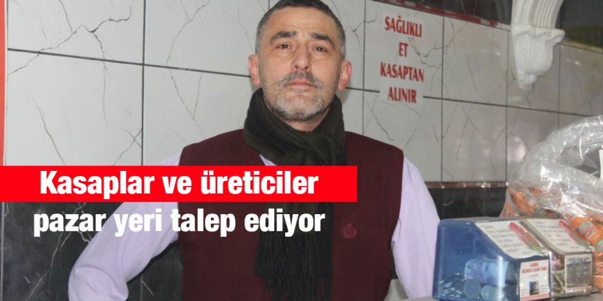 Kasaplar ve üreticiler pazar yeri talep ediyor