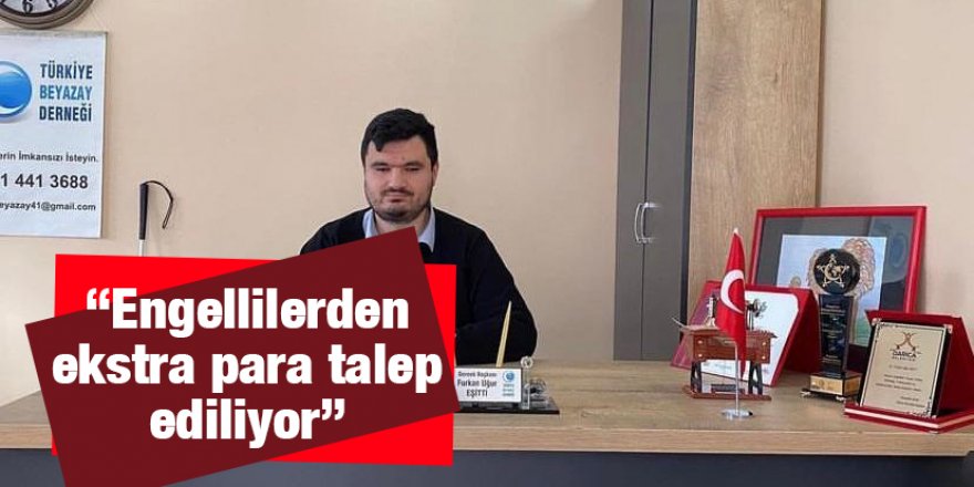 “Engellilerden ekstra para talep ediliyor”