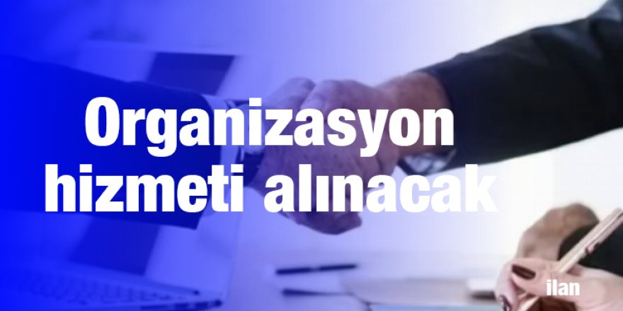Organizasyon hizmeti alınacak