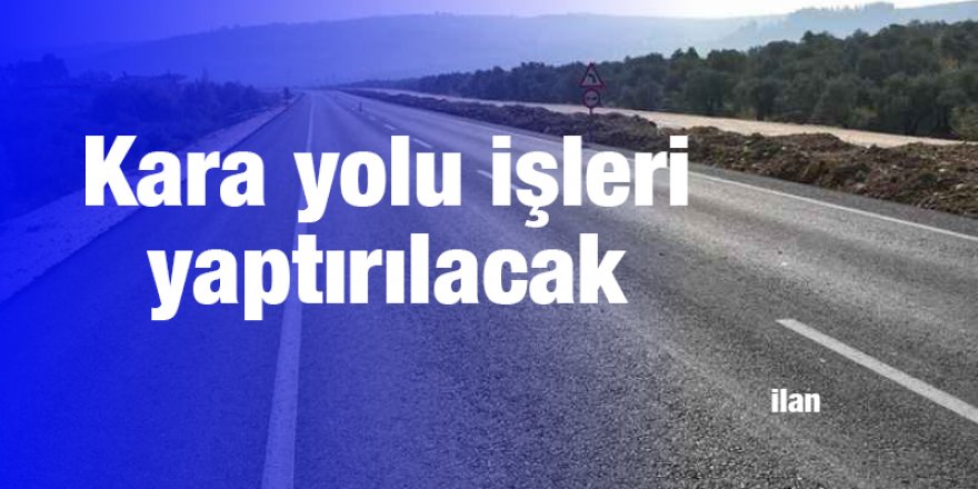 Kara yolu işleri yaptırılacak
