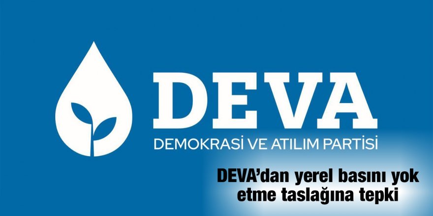 DEVA’dan yerel basını yok etme taslağına tepki