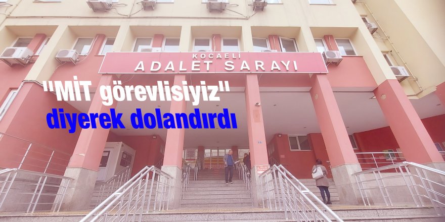 "MİT görevlisiyiz" diyerek dolandırdı