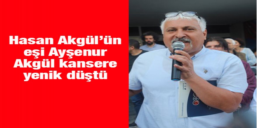 Hasan Akgül’ün eşi Ayşenur  Akgül kansere yenik düştü