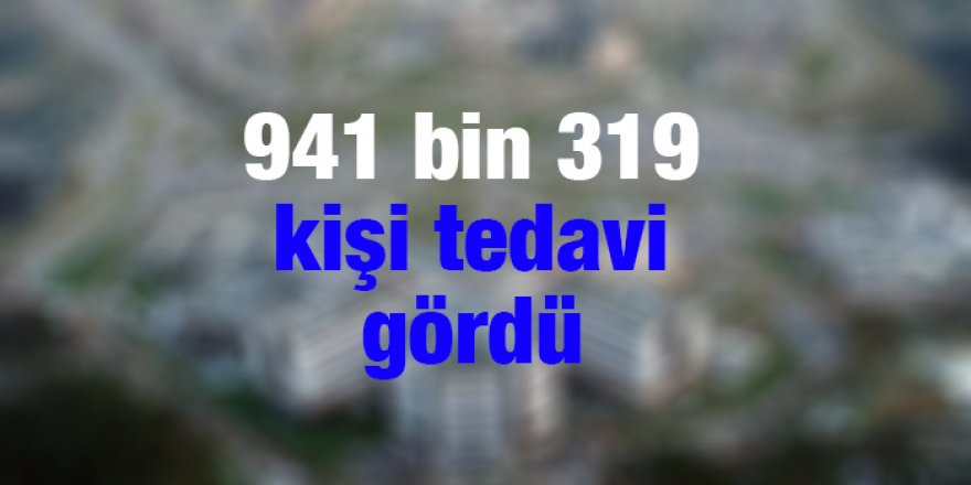 941 bin 319 kişi tedavi gördü