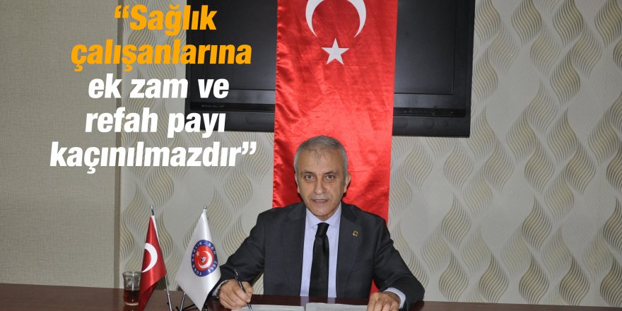 “Sağlık çalışanlarına ek zam ve refah payı kaçınılmazdır”