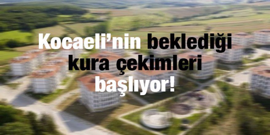 Kocaeli’nin beklediği kura çekimleri başlıyor!