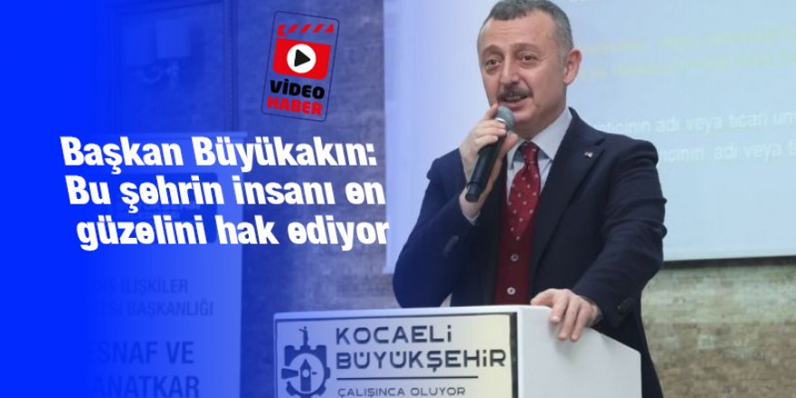 Başkan Büyükakın:  Bu şehrin insanı en güzelini hak ediyor