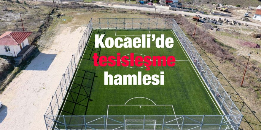 Kocaeli’de tesisleşme hamlesi