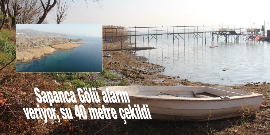 Sapanca Gölü alarm veriyor, su 40 metre çekildi