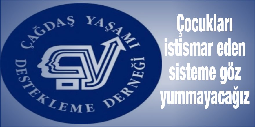 Çocukları istismar eden  sisteme göz yummayacağız