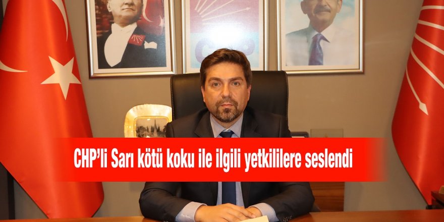 CHP’li Sarı kötü koku ile ilgili yetkililere seslendi