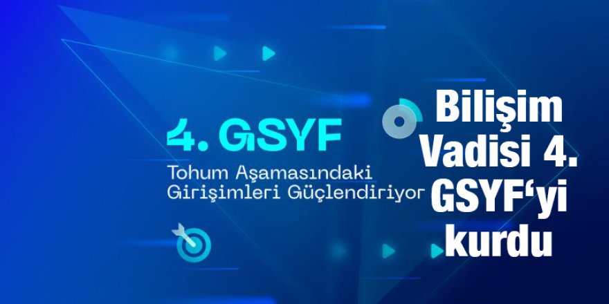 Bilişim Vadisi 4. GSYF‘yi kurdu