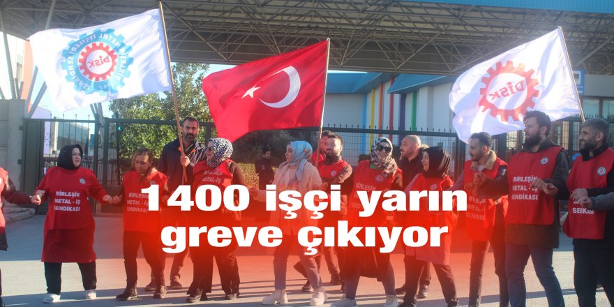 1400 işçi yarın greve çıkıyor