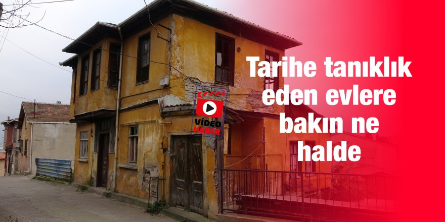 Tarihe tanıklık eden evlere bakın ne halde