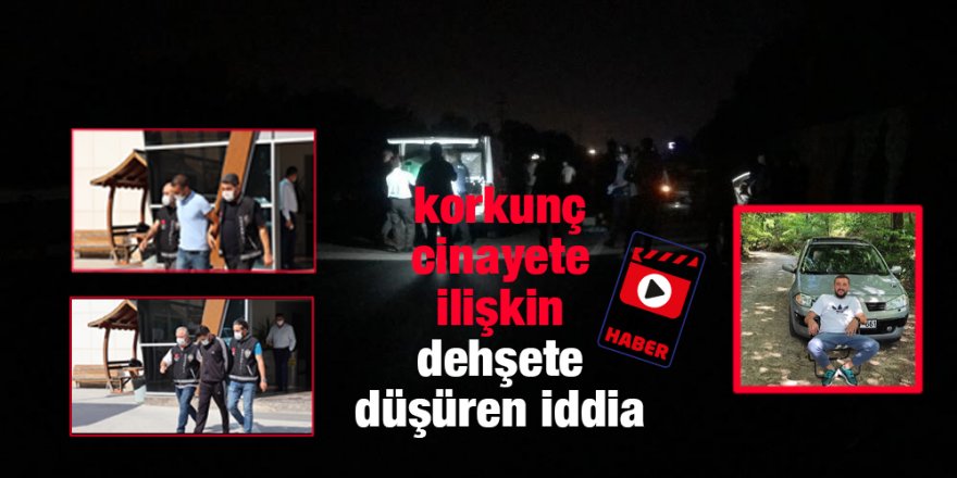 Korkunç cinayete ilişkin dehşete düşüren iddia