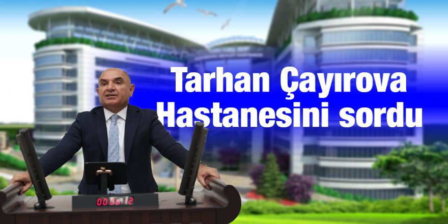 Tarhan Çayırova Hastanesini sordu