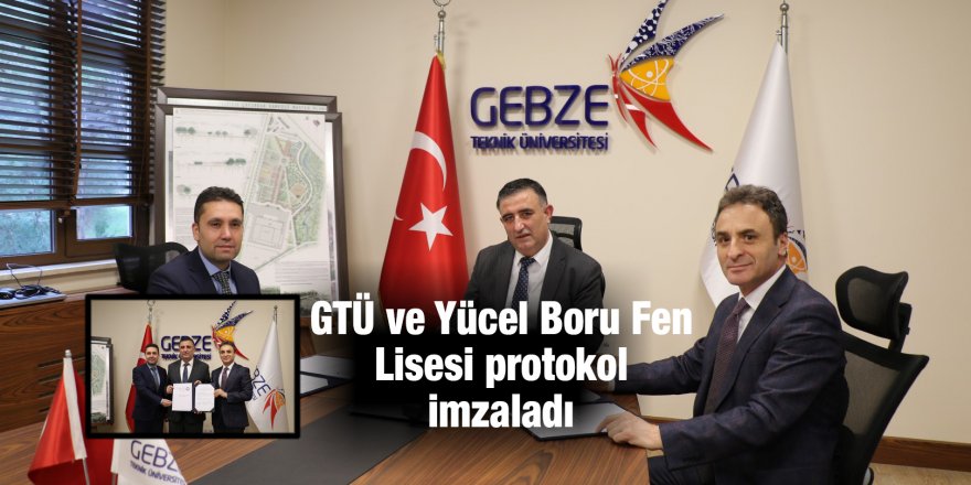 GTÜ ve Yücel Boru Fen Lisesi protokol imzaladı