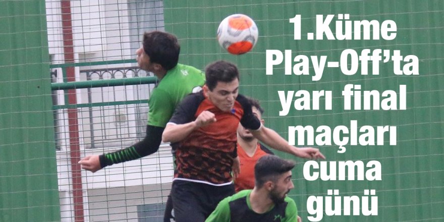 1.Küme Play-Off’ta yarı final maçları cuma günü