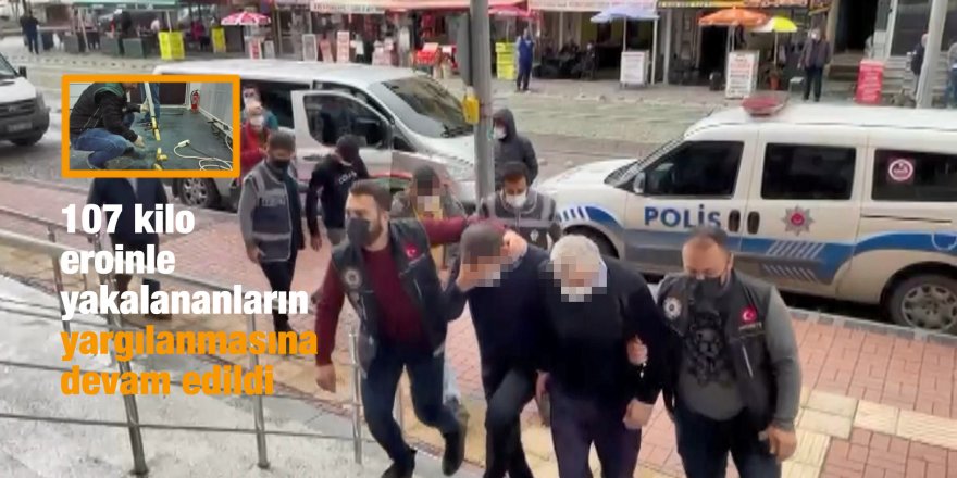 107 kilo eroinle yakalananların yargılanmasına devam edildi