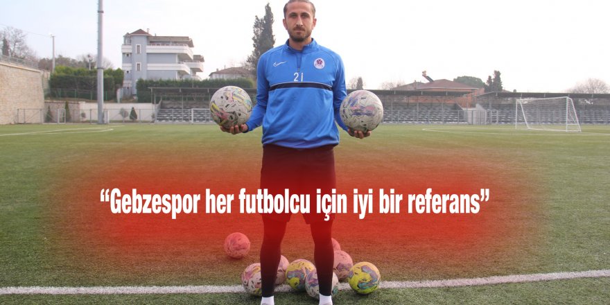 “Gebzespor her futbolcu için iyi bir referans”