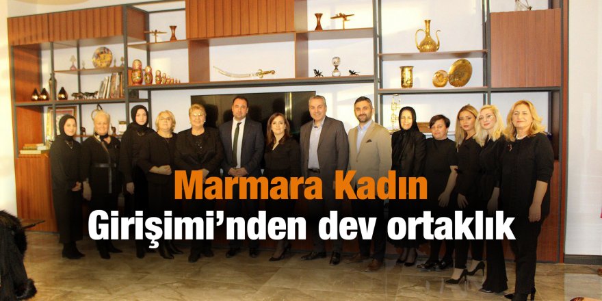 Marmara Kadın Girişimi’nden dev ortaklık