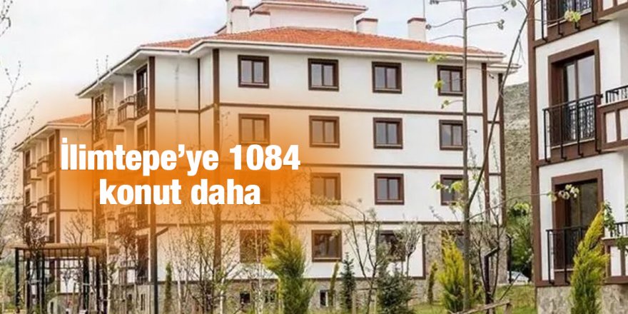 İlimtepe’ye 1084 konut daha