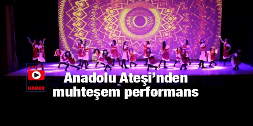 Anadolu Ateşi’nden muhteşem performans