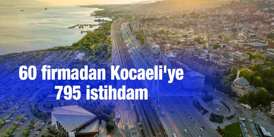 60 firmadan Kocaeli'ye 795 istihdam