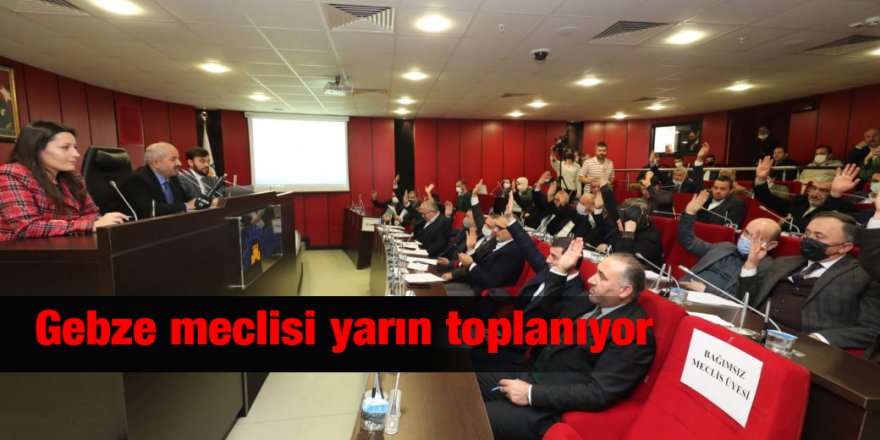 Gebze meclisi yarın toplanıyor