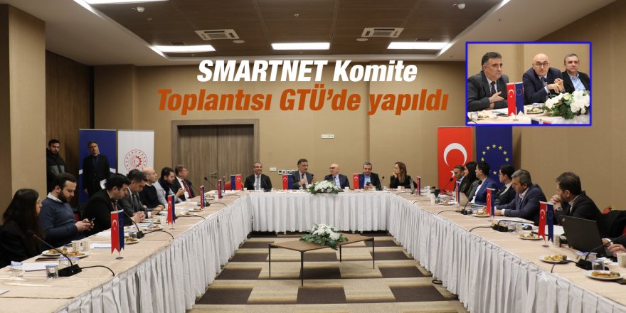 SMARTNET Komite Toplantısı GTÜ’de yapıldı