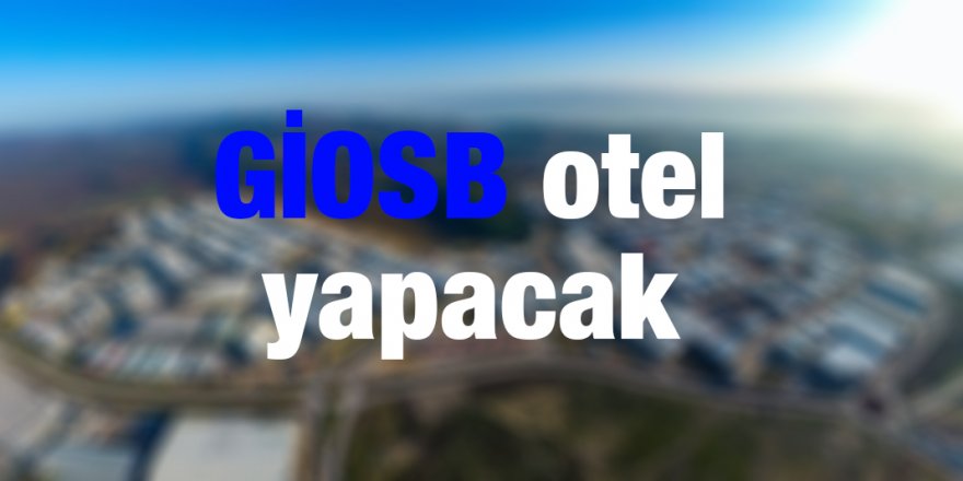 GİOSB otel yapacak