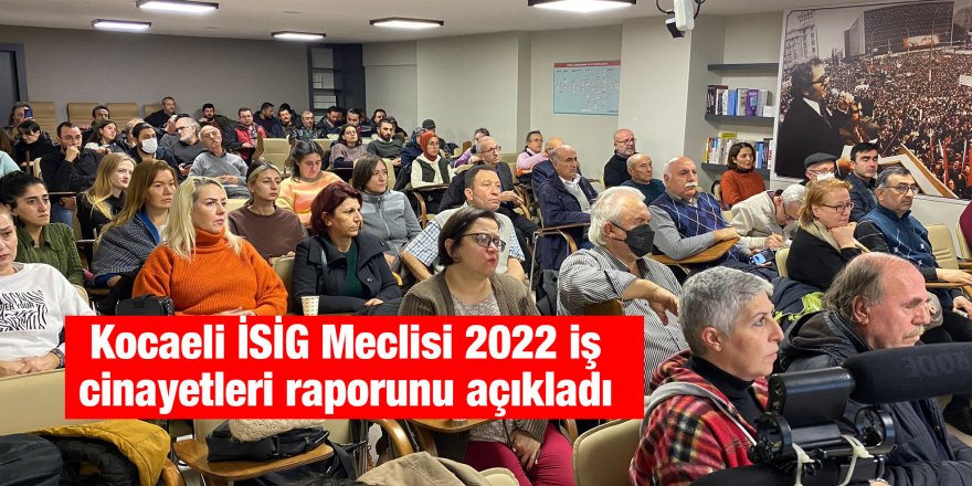 Kocaeli İSİG Meclisi 2022 iş cinayetleri raporunu açıkladı