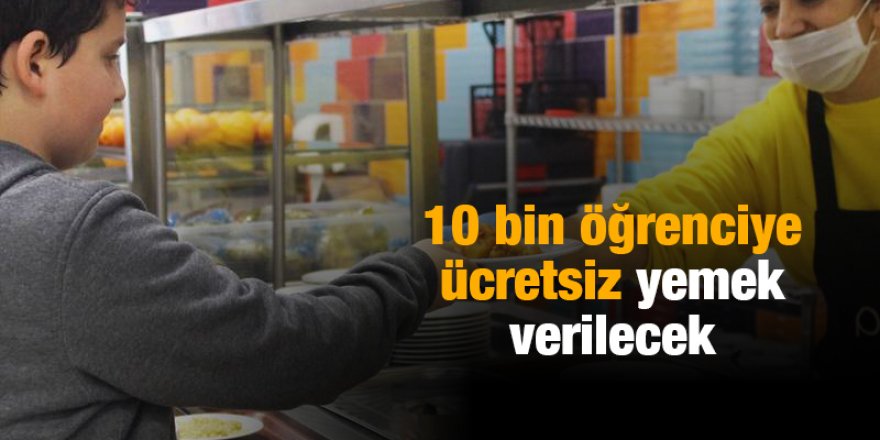 10 bin öğrenciye ücretsiz yemek verilecek